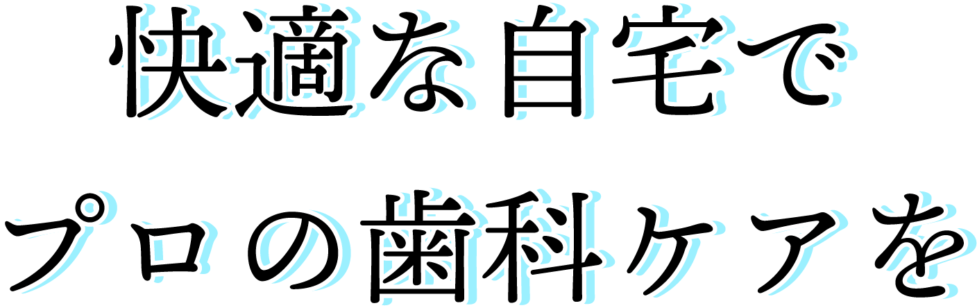 快適な自宅でプロの歯科ケアを